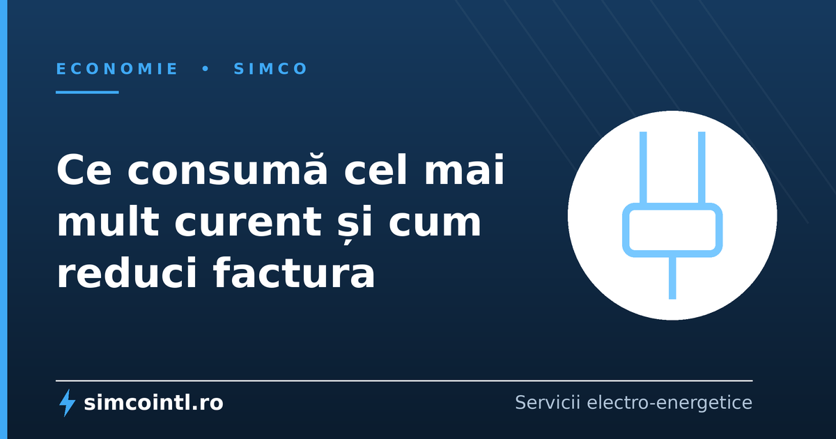 Ce consumă cel mai mult curent în casă și cum îți reduci factura, realist